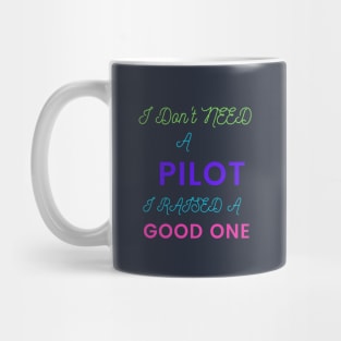 I Don't Need a Pilot, I Raised a Good One Mug